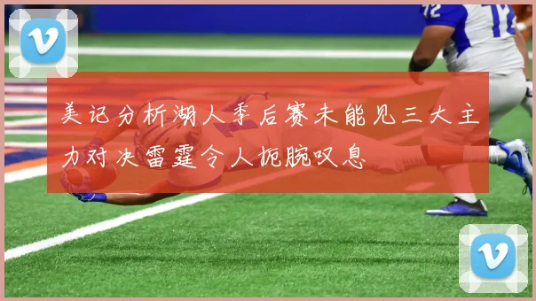 美记分析湖人季后赛未能见三大主力对决雷霆令人扼腕叹息